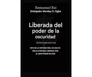 Liberado del poder de las tinieblas - Edición ampliada 2025: ESTA ES LA HISTORIA REAL DE UNA EX BRUJA AFRICANA LIBERADA POR EL PODER DE DIOS - Edición ... 1 (Deliverance from the Power of Darkness)