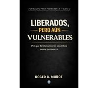 LIBERADOS, PERO AÚN VULNERABLES: Por qué la liberación sin disciplina nunca permanece: 2 (FORMADOS PARA PERMANECER)