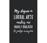 Liberal Arts Degree Makes Me Highly Qualified: Liberal Arts degree, Liberal Arts notebook, graduation Liberal Arts, blank line journal gift (6x9)"