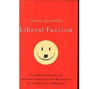 Liberal Fascism: The Secret History of the American Left
