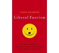 Liberal Fascism: The Secret History of the American Left, From Mussolini to the Politics of Meaning