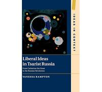 Liberal Ideas in Tsarist Russia: From Catherine the Great to the Russian Revolution: 126 (Ideas in Context, Series Number 126)
