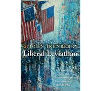 Liberal Leviathan - The Origins, Crisis and Transformation of the American World Order (Princeton Studies in International History and Politics)