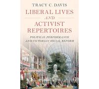 Liberal Lives and Activist Repertoires: Political Performance and Victorian Social Reform