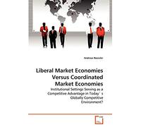 Liberal Market Economies Versus Coordinated Market Economies: Institutional Settings Serving as a Competitive Advantage in Today' s Globally Competitive Environment?