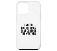 Liberal Meme I Voted for the Ones that Control the Weather Case for iPhone 12 Pro Max