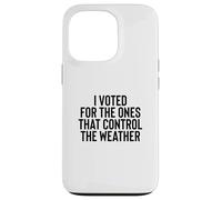 Liberal Meme I Voted for the Ones that Control the Weather Case for iPhone 13 Pro