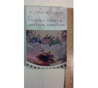 Liberal Order and Imperial Ambition: Essays on American Power and International Order