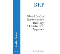 Liberal Quaker Reconciliation Theology: A Constructive Approach (Brill Research Perspectives in Quaker Studies)