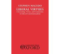 Liberal Virtues: Citizenship, Virtue, and Community in Liberal
