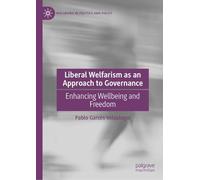 Liberal Welfarism as an Approach to Governance: Enhancing Wellbeing and Freedom (Wellbeing in Politics and Policy)