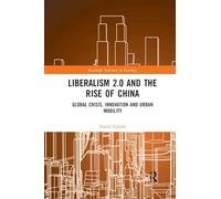 Liberalism 2.0 and the Rise of China: Global Crisis, Innovation and Urban Mobility (Routledge Advances in Sociology)