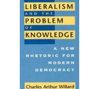Liberalism and the Problem of Knowledge : A New Rhetoric for Modern Democracy