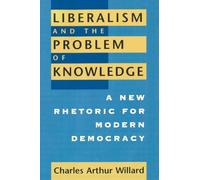 Liberalism and the Problem of Knowledge: A New Rhetoric for Modern Democracy (New Practices of Inquiry)