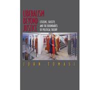 Liberalism Beyond Justice - Citizens, Society, and the Boundaries of Political Theory