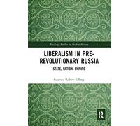 Liberalism in Pre-revolutionary Russia: State, Nation, Empire (Routledge Studies in Modern European History)