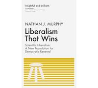 Liberalism That Wins: Scientific Liberalism: A New Foundation for Democratic Renewal