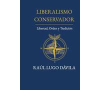 LIBERALISMO CONSERVADOR: LIBERTAD, ORDEN Y TRADICIÓN