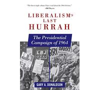 Liberalism's Last Hurrah: The Presidential Campaign of 1964