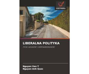 LIBERALNA POLITYKA: ŻYCIE, WOLNOŚĆ I ODPOWIEDZIALNOŚĆ