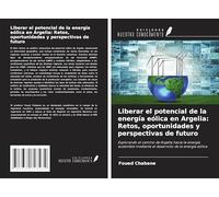 Liberar el potencial de la energía eólica en Argelia: Retos, oportunidades y perspectivas de futuro: Explorando el camino de Argelia hacia la energía ... mediante el desarrollo de la energía eólica