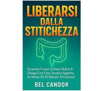 LIBERARSI DALLA STITICHEZZA: Scoprite come evitare dolori e disagi con una tecnica segreta in meno di 10 minuti al giorno! (fare la cacca !)