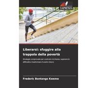 Liberarsi: sfuggire alla trappola della povertà: Strategie comprovate per costruire ricchezza, superare le difficoltà e trasformare il vostro futuro