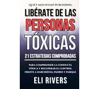 Liberarte de las personas tóxicas: 21 estrategias comprobadas para comprender la conducta tóxica y recuperar el control frente a narcisistas, padres y parejas (Spanish Edition)