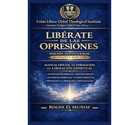 Libérate de las Opresiones: Edición Institucional Revisada y Ampliada: Manual Oficial de Formación en Liberación Espiritual (SERIE DE FORMACIÓN MINISTERIAL - CRISTO LIBERA)