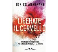 Liberate il cervello. Trattato di neurosaggezza per cambiare la scuola e la società