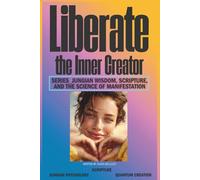Liberate the Inner Creator_Series: Liberate the Inner Creator: Jungian Wisdom, Scripture, and the Science of Manifestation
