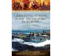 Liberating Europe: D-Day to Victory in Europe 1944-1945 (Despatches from the Front)
