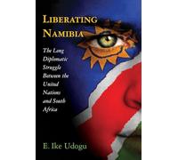 Liberating Namibia: The Long Diplomatic Struggle Between the United Nations and South Africa