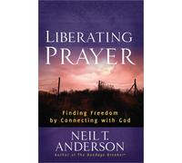 Liberating Prayer: Finding Freedom by Connecting with God