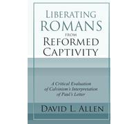 Liberating Romans from Reformed Captivity: A Critical Evaluation of Calvinism’s Interpretation of Paul’s Letter