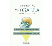 LIBERATING THE GALEA APONEUROTICA: Sympathicotonia and Systemic Physiology: The Integral Method for Capillary Sovereignty