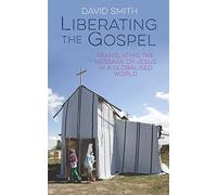 Liberating the Gospel: Translating the message of Jesus Christ in a globalised world: Translating the message of Jesus in a globalised world