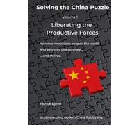 Liberating the Productive Forces: How two revolutions shaped the world. And why only one survived - and thrived. (Solving the China Puzzle)