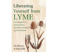 Liberating Yourself from Lyme: An Integrative and Intuitive Guide to Healing Lyme Disease