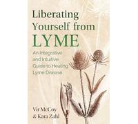 Liberating Yourself from Lyme: An Integrative and Intuitive Guide to Healing Lyme Disease