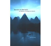Liberation as Affirmation : The Religiosity of Zhuangzi and Nietzsche