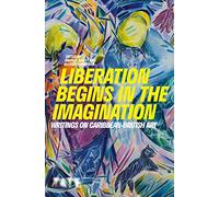 Liberation Begins in the Imagination: Writings on Caribbean British Art