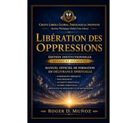 LIBÉRATION DES OPPRESSIONS: Édition Institutionnelle Révisée et Augmentée Manuel Officiel de Formation en Délivrance Spirituelle: 11 (Guerre spirituelle et délivrance biblique responsable)