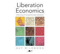 Liberation Economics: UPDATED EDITION: Spirituality in Supply and Demand