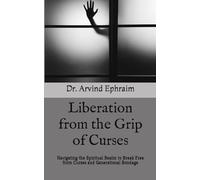 Liberation from the Grip of Curses: Navigating the Spiritual Realm to Break Free from Curses and Generational Bondage