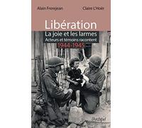 Libération - La joie et les larmes - Acteurs et témoins racontent - 1944-1945