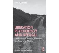 Liberation Psychology and Refusal: Confronting Capitalist Alienation, Ideology, and Nature (Concepts for Critical Psychology)