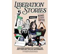 Liberation Stories: Building Narrative Power for 21st-Century Social Movements