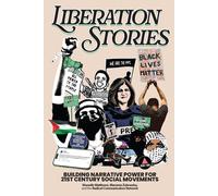Liberation Stories: Building Narrative Power for 21st-Century Social Movements b