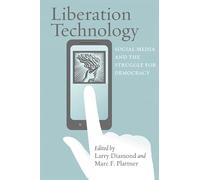 Liberation Technology - Social Media and the Struggle for Democracy (A Journal of Democracy Book)